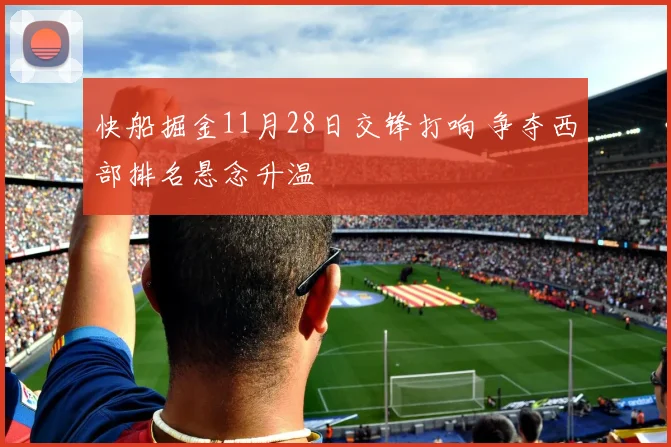 快船掘金11月28日交锋打响 争夺西部排名悬念升温