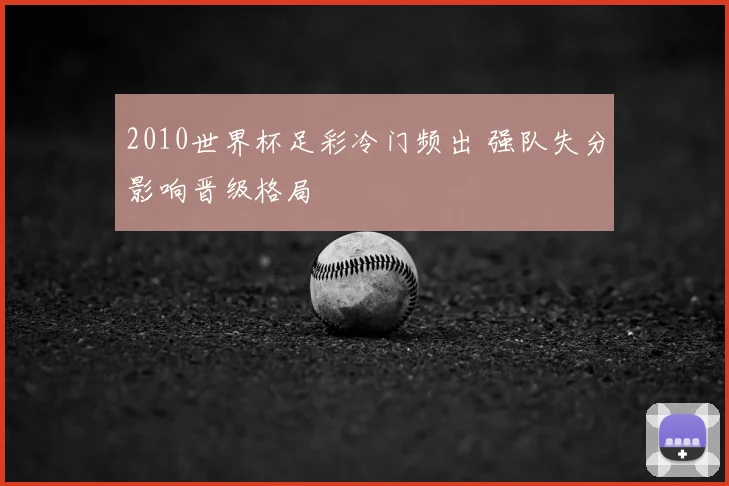 2010世界杯足彩冷门频出 强队失分影响晋级格局