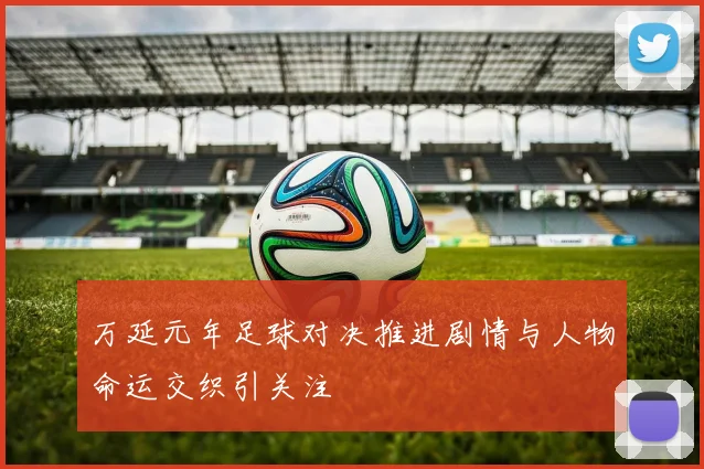 万延元年足球对决推进剧情与人物命运交织引关注