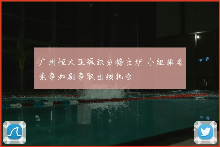 广州恒大亚冠积分榜出炉 小组排名竞争加剧争取出线机会