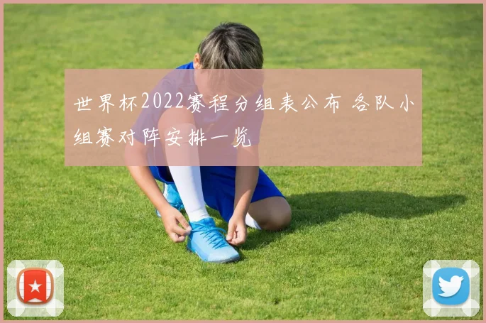 世界杯2022赛程分组表公布 各队小组赛对阵安排一览