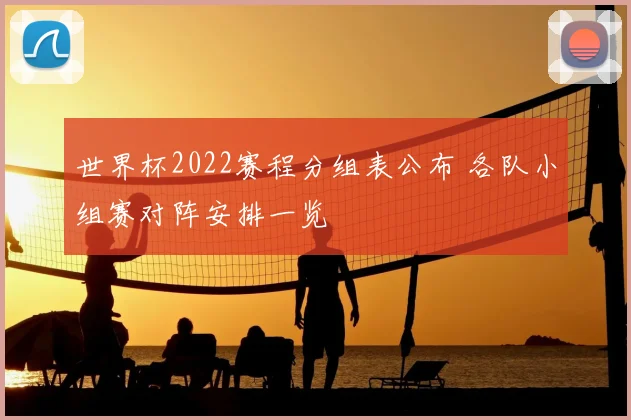 世界杯2022赛程分组表公布 各队小组赛对阵安排一览