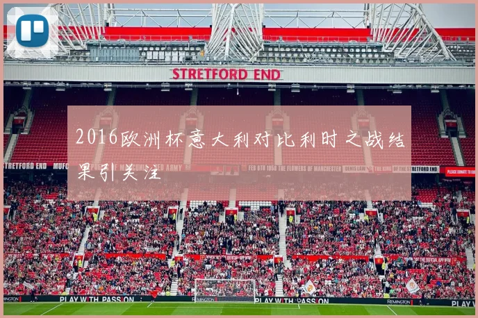 2016欧洲杯意大利对比利时之战结果引关注